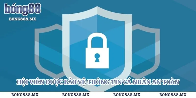 Chính sách bảo mật 1 Hội viên được bảo vệ thông tin cá nhân an toàn