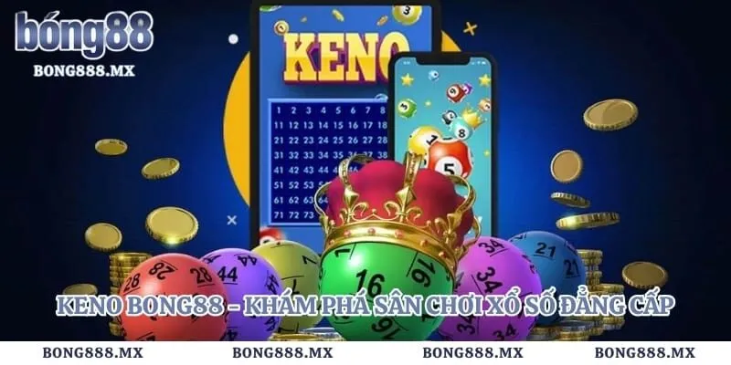 Keno Bong88 - Khám Phá Sân Chơi Xổ Số Đẳng Cấp 1 Keno Bong88 - Khám Phá Sân Chơi Xổ Số Đẳng Cấp