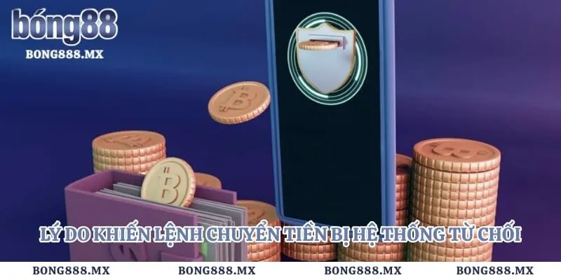 Lý do khiến lệnh chuyển tiền bị hệ thống từ chối