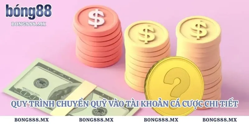 Quy trình chuyển quỹ vào tài khoản cá cược chi tiết