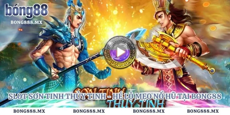 Slot Sơn Tinh Thủy Tinh - Hé Lộ Mẹo Nổ Hũ Tại Bong88 7 Slot Sơn Tinh Thủy Tinh – Hé Lộ Mẹo Nổ Hũ Tại Bong88