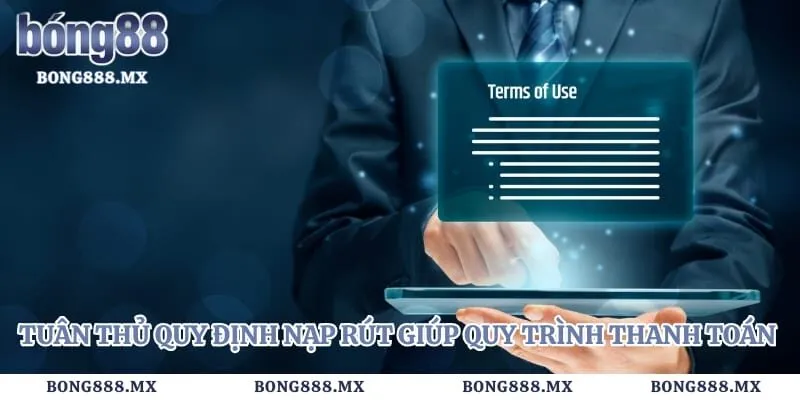 Tuân thủ quy định nạp rút giúp quy trình thanh toán nhanh chóng
