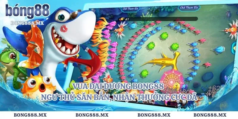 Vua Đại Dương Bong88 - Ngư Thủ Săn Bắn, Nhận Thưởng Cực Đã